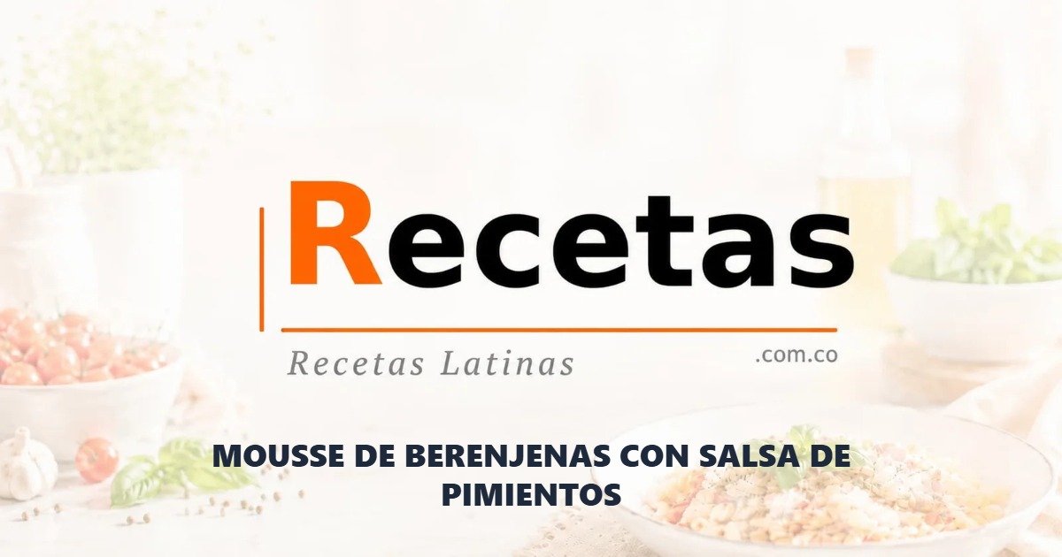MOUSSE DE BERENJENAS CON SALSA DE PIMIENTOS