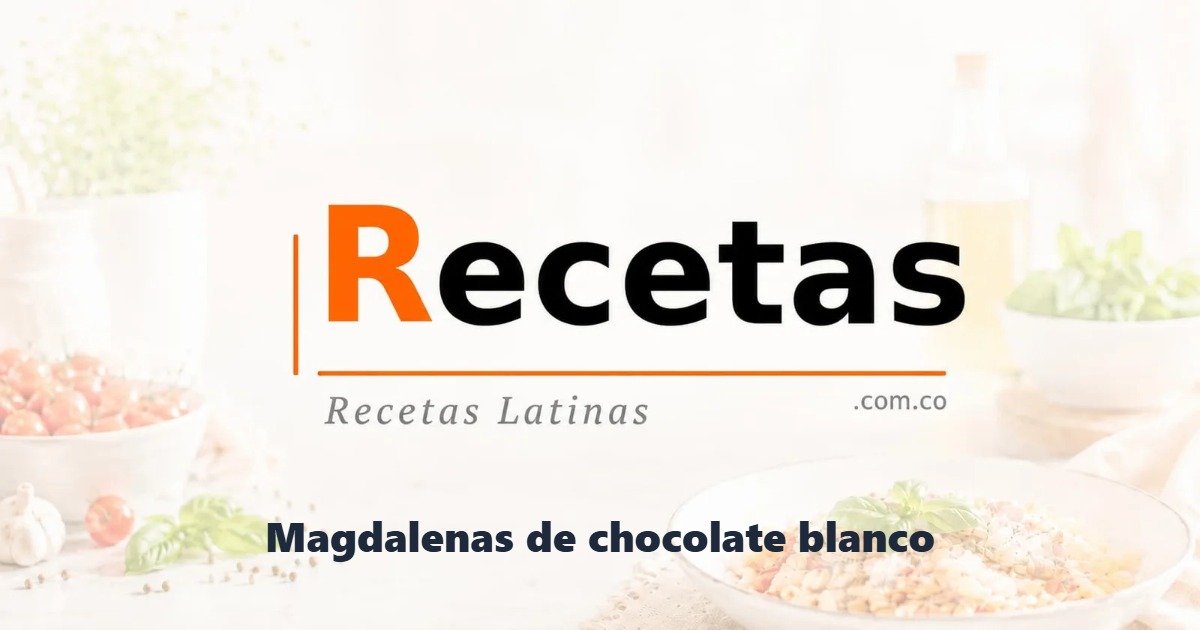 Magdalenas de chocolate blanco