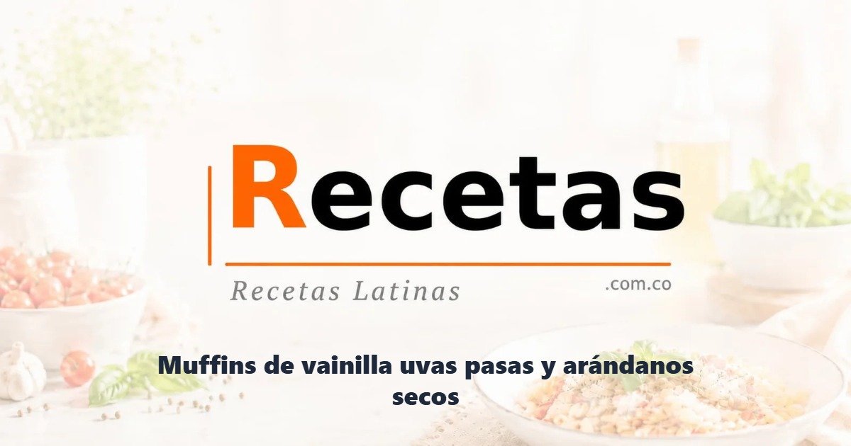Muffins de vainilla uvas pasas y arándanos secos