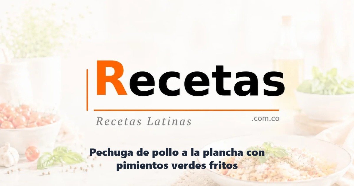 Pechuga de pollo a la plancha con pimientos verdes fritos