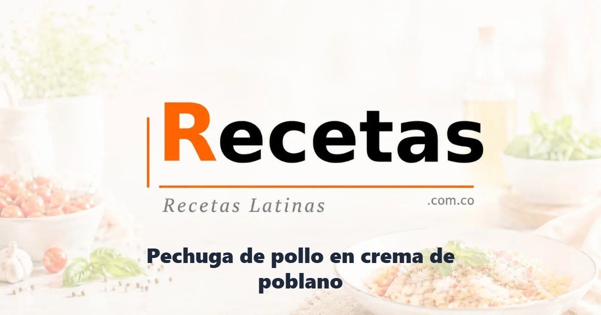 Pechuga de pollo en crema de poblano
